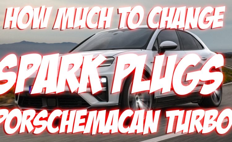 How Much Money to Change Spark Plugs in Porsche Macan Turbo