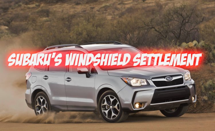 Subaru's Windshield Settlement Owners will be rewarded $5,000 and the lucky lawyers will receive $7.2M