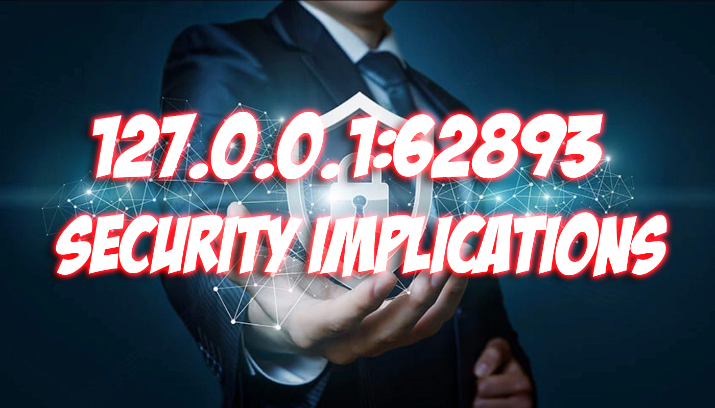 127.0.0.1.62893 Security Implications