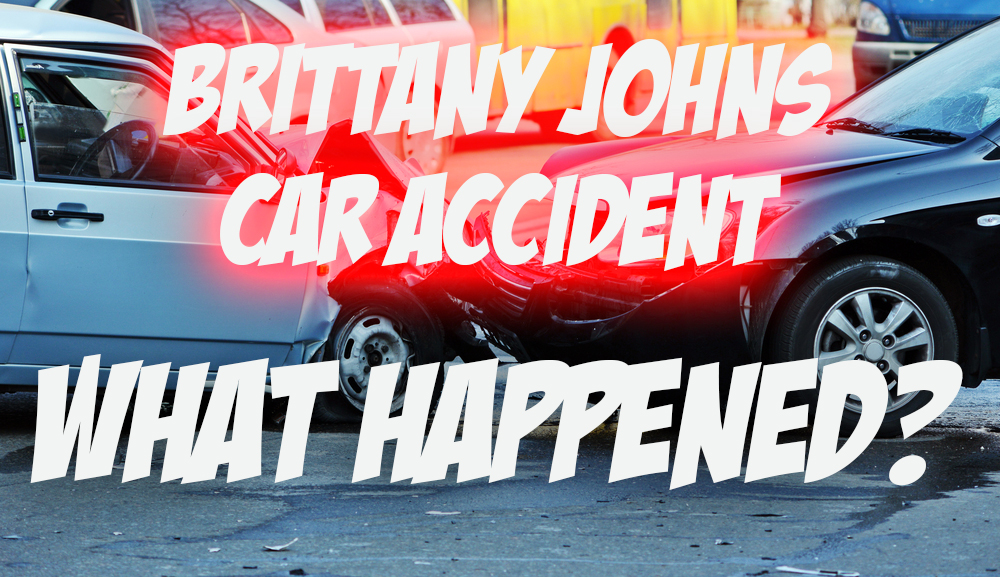 Brittany Johns Car Accident What Happened