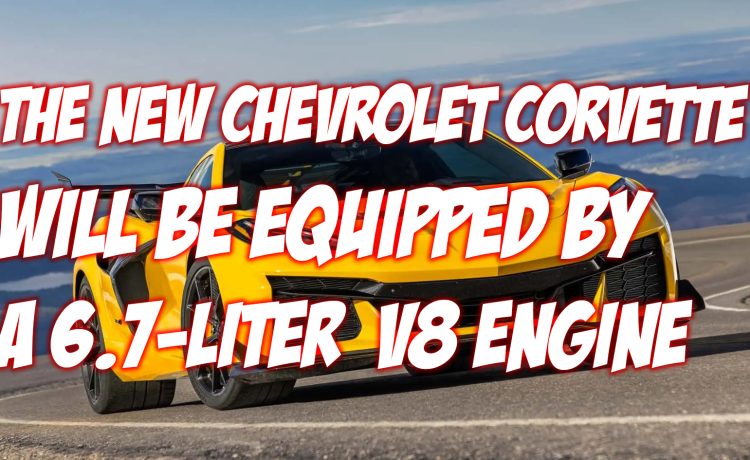 The New Chevrolet Corvette Will Be Equipped by a 6.7 Liter V8 Engine