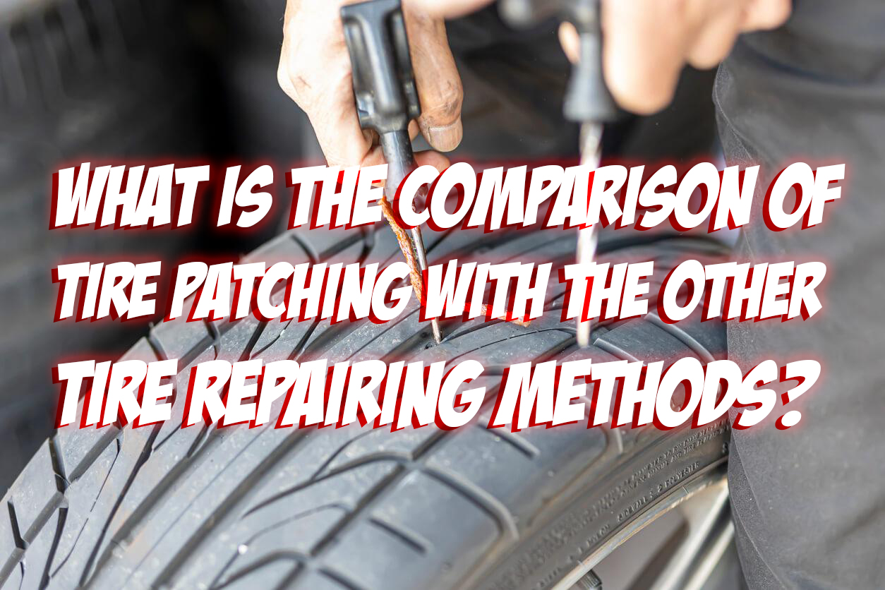 What is the Comparison of Tire Patching with the Other Tire Repairing Methods