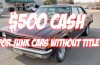 $500 Cash for Junk Cars Without Title