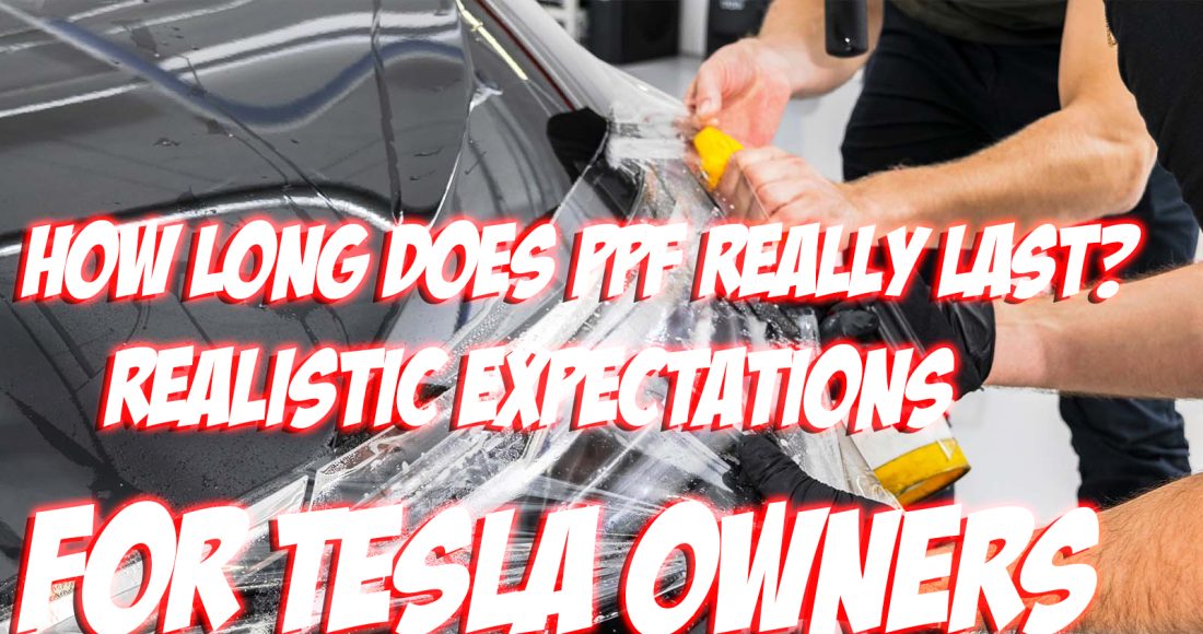 How Long Does PPF Really Last Realistic Expectations for Tesla Owners