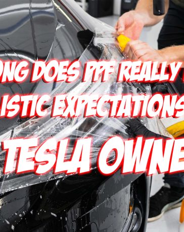 How Long Does PPF Really Last Realistic Expectations for Tesla Owners